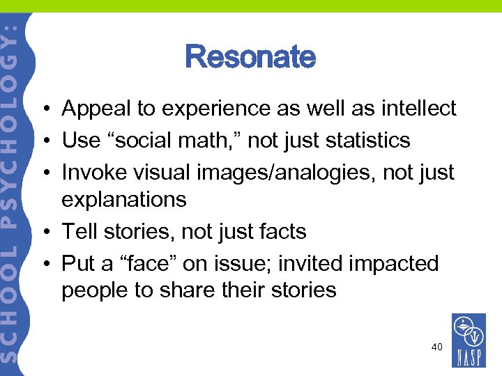 Resonate • Appeal to experience as well as intellect • Use “social math, ”