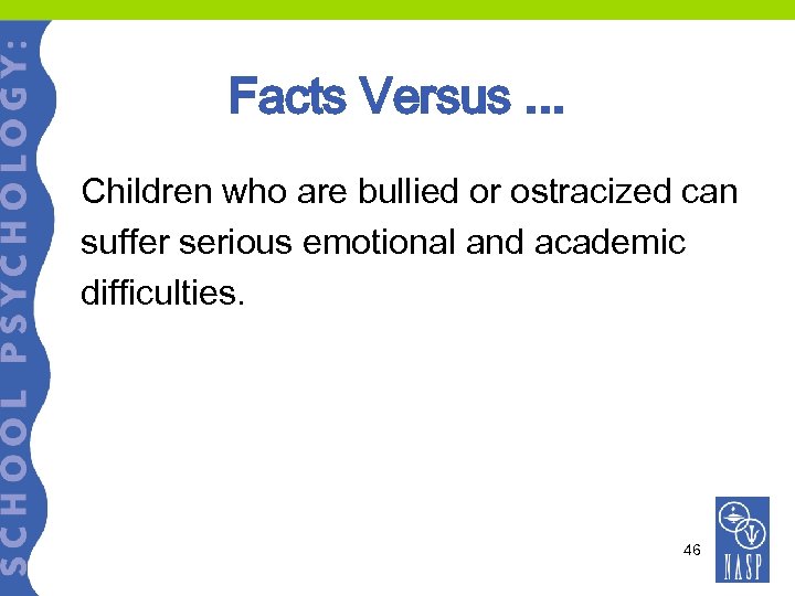 Facts Versus. . . Children who are bullied or ostracized can suffer serious emotional