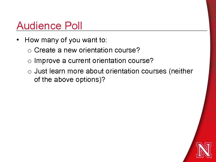 Audience Poll • How many of you want to: o Create a new orientation