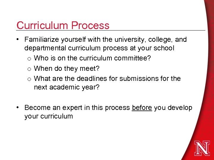 Curriculum Process • Familiarize yourself with the university, college, and departmental curriculum process at