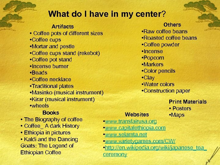 What do I have in my center? Others Artifacts • Raw coffee beans •