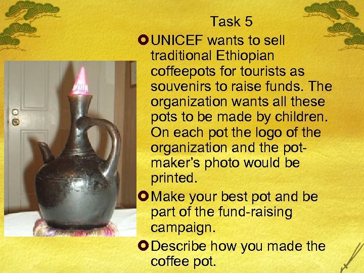 Task 5 £ UNICEF wants to sell traditional Ethiopian coffeepots for tourists as souvenirs