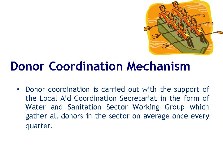 Donor Coordination Mechanism • Donor coordination is carried out with the support of the