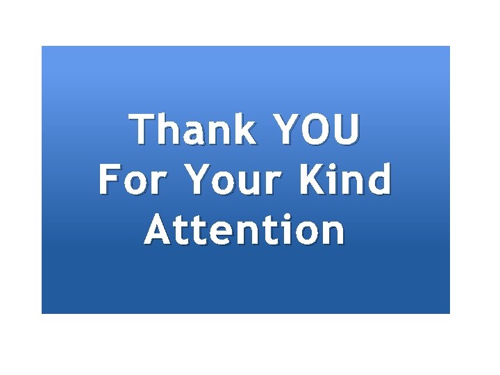 Thank YOU For Your Kind Attention 