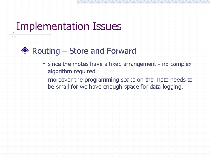 Implementation Issues Routing – Store and Forward - since the motes have a fixed