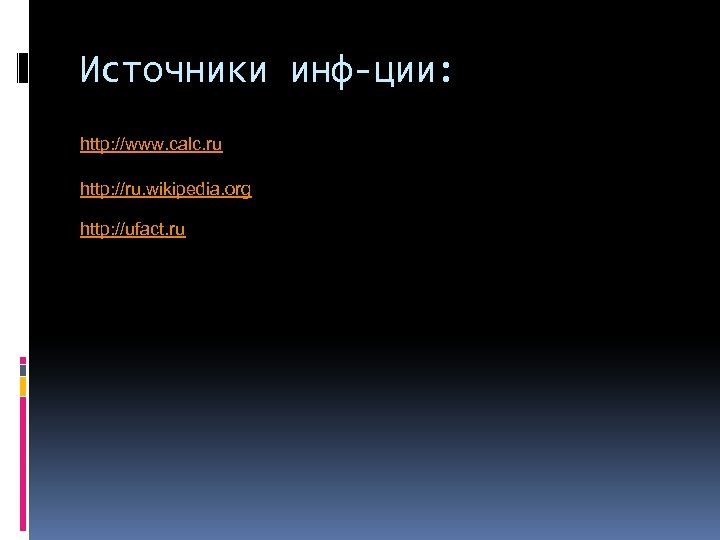 Источники инф-ции: http: //www. calc. ru http: //ru. wikipedia. org http: //ufact. ru 