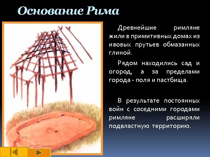 Основание Рима Древнейшие римляне жили в примитивных домах из ивовых прутьев обмазанных глиной. Рядом