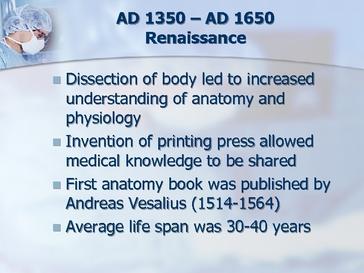 AD 1350 – AD 1650 Renaissance Dissection of body led to increased understanding of