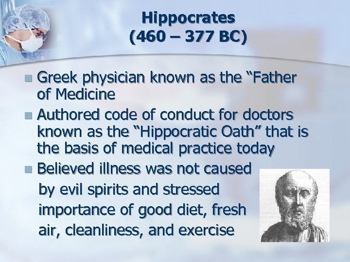 Hippocrates (460 – 377 BC) Greek physician known as the “Father of Medicine n