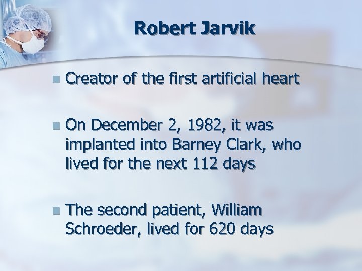 Robert Jarvik n Creator of the first artificial heart n On December 2, 1982,