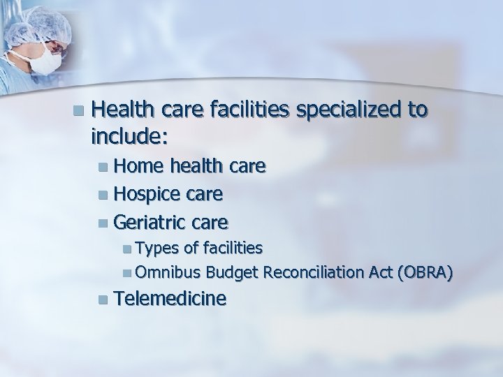 n Health care facilities specialized to include: n Home health care n Hospice care