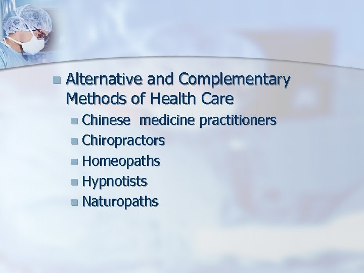 n Alternative and Complementary Methods of Health Care n Chinese medicine practitioners n Chiropractors