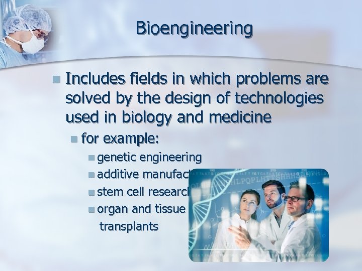 Bioengineering n Includes fields in which problems are solved by the design of technologies
