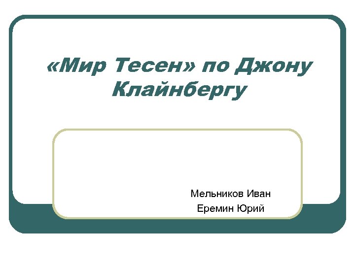  «Мир Тесен» по Джону Клайнбергу Мельников Иван Еремин Юрий 