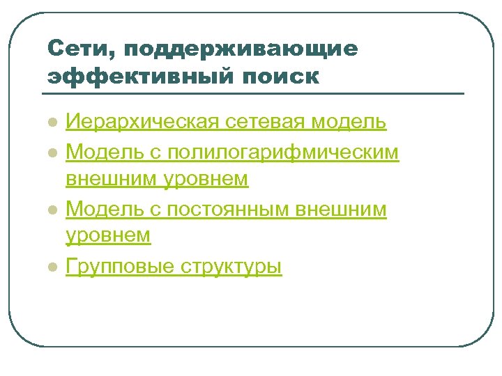 Сети, поддерживающие эффективный поиск l l Иерархическая сетевая модель Модель с полилогарифмическим внешним уровнем