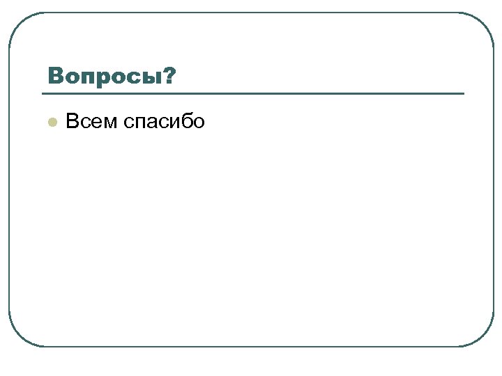Вопросы? l Всем спасибо 