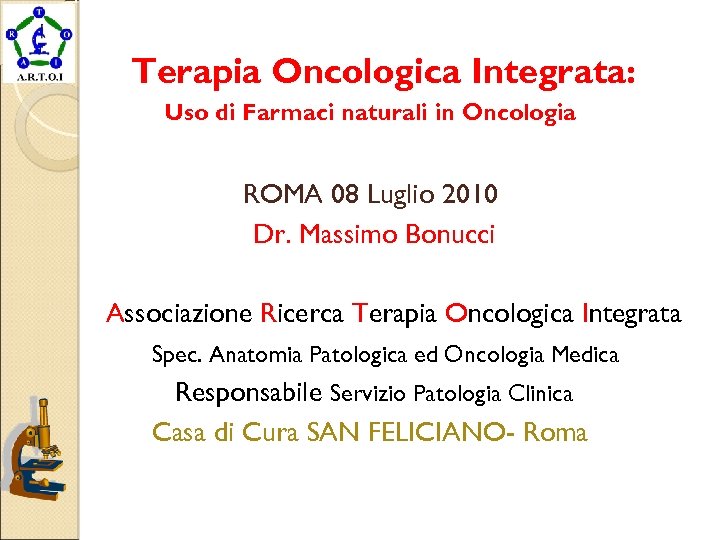 Terapia Oncologica Integrata: Uso di Farmaci naturali in Oncologia ROMA 08 Luglio 2010 Dr.