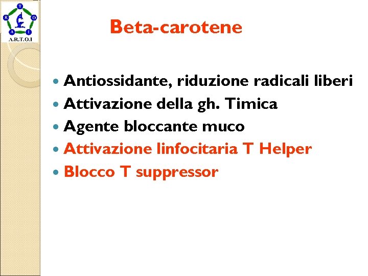 Beta-carotene Antiossidante, riduzione radicali liberi Attivazione della gh. Timica Agente bloccante muco Attivazione linfocitaria