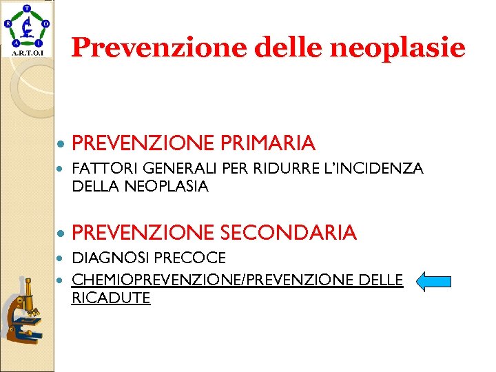 Prevenzione delle neoplasie PREVENZIONE PRIMARIA FATTORI GENERALI PER RIDURRE L’INCIDENZA DELLA NEOPLASIA PREVENZIONE SECONDARIA