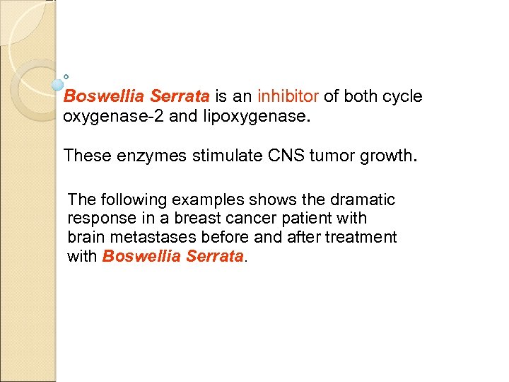 Boswellia Serrata is an inhibitor of both cycle oxygenase-2 and lipoxygenase. These enzymes stimulate