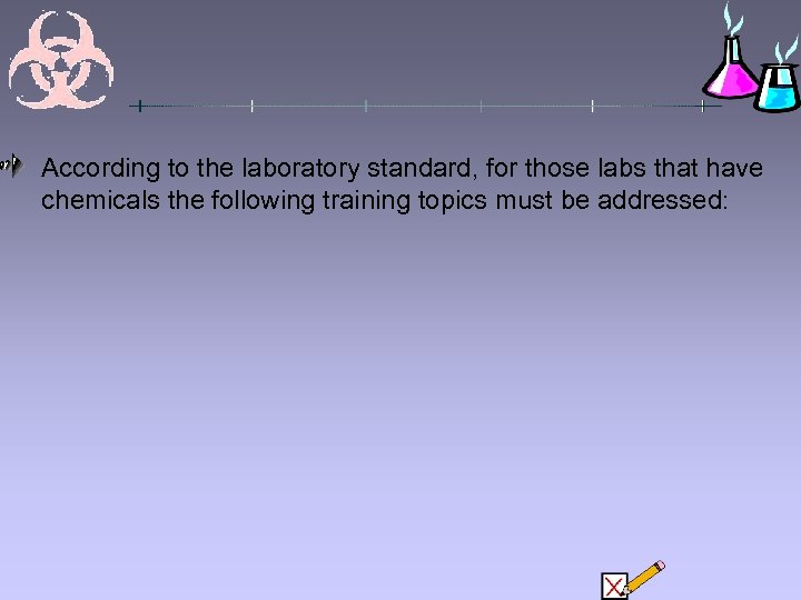 According to the laboratory standard, for those labs that have chemicals the following training