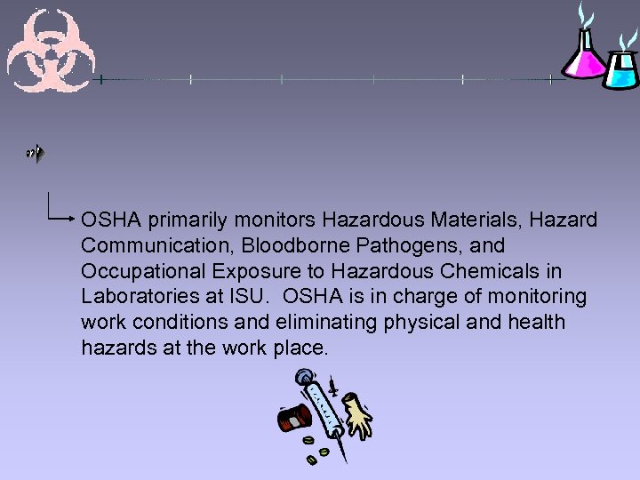 OSHA primarily monitors Hazardous Materials, Hazard Communication, Bloodborne Pathogens, and Occupational Exposure to Hazardous