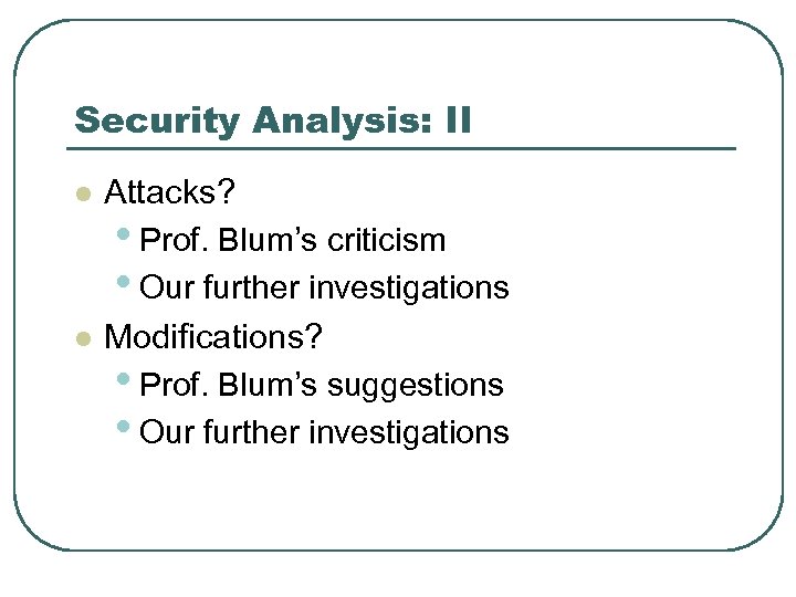 Security Analysis: II l l Attacks? • Prof. Blum’s criticism • Our further investigations