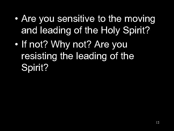  • Are you sensitive to the moving and leading of the Holy Spirit?