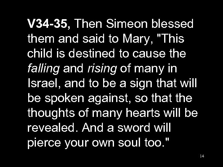 V 34 -35, Then Simeon blessed them and said to Mary, 