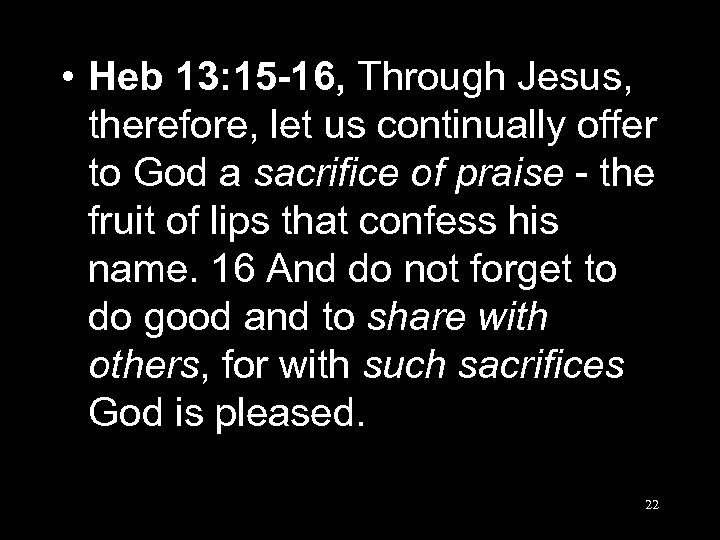  • Heb 13: 15 -16, Through Jesus, therefore, let us continually offer to