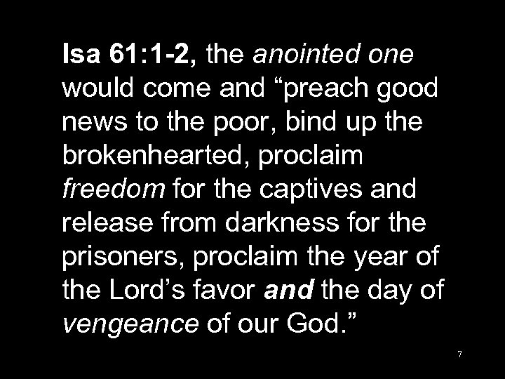 Isa 61: 1 -2, the anointed one would come and “preach good news to