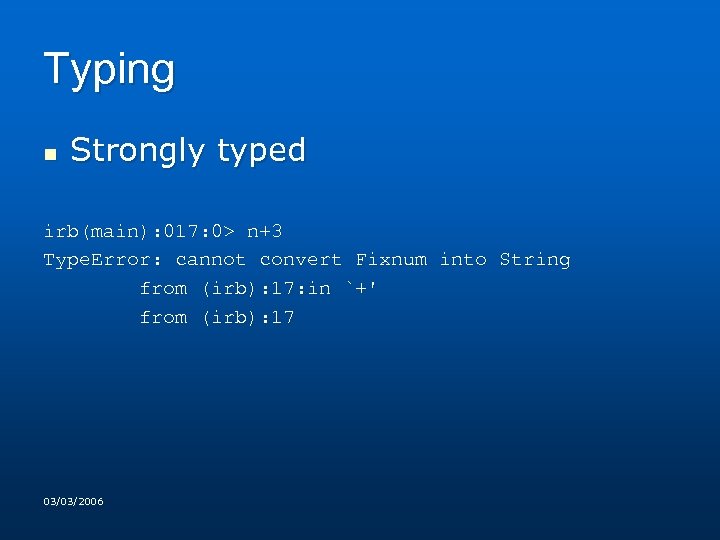 Typing n Strongly typed irb(main): 017: 0> n+3 Type. Error: cannot convert Fixnum into