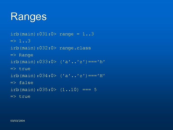 Ranges irb(main): 031: 0> range = 1. . 3 => 1. . 3 irb(main):