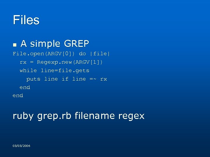 Files A simple GREP n File. open(ARGV[0]) do |file| rx = Regexp. new(ARGV[1]) while