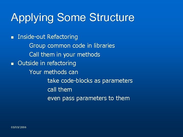 Applying Some Structure n n Inside-out Refactoring Group common code in libraries Call them