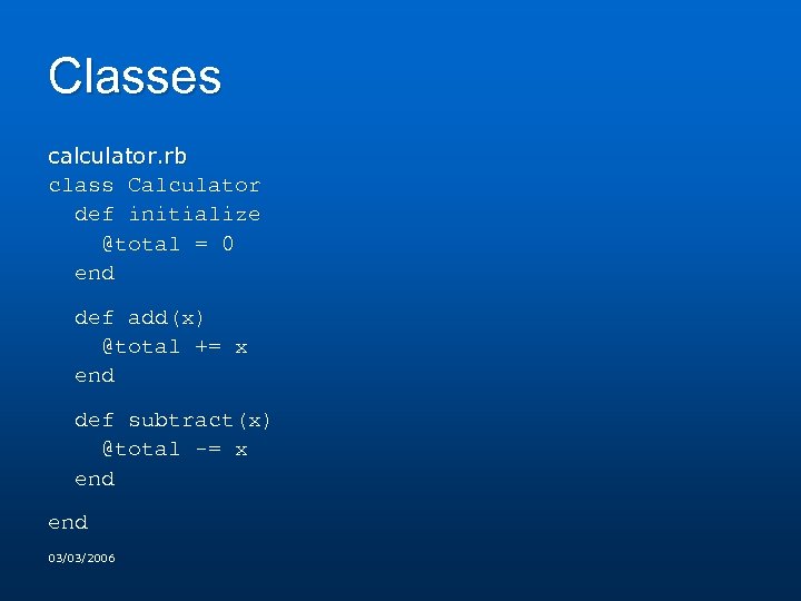 Classes calculator. rb class Calculator def initialize @total = 0 end def add(x) @total