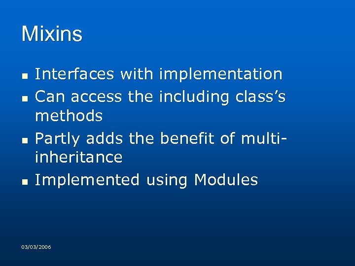 Mixins n n Interfaces with implementation Can access the including class’s methods Partly adds