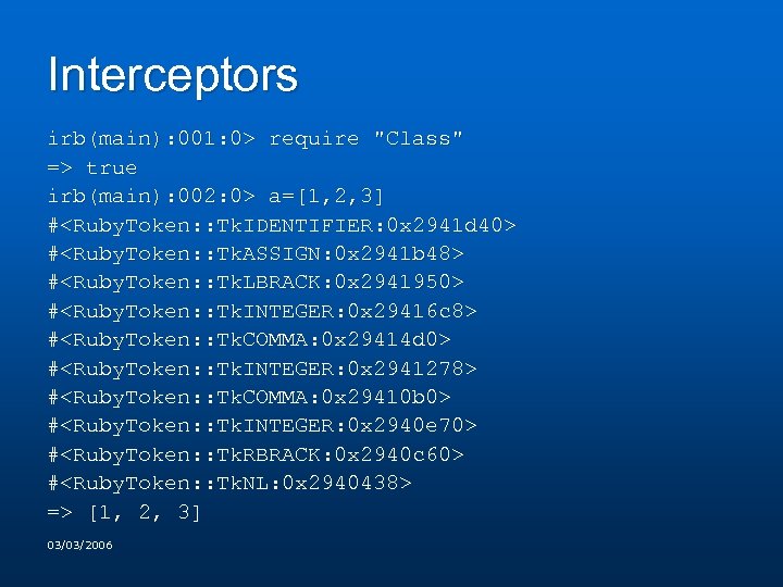 Interceptors irb(main): 001: 0> require "Class" => true irb(main): 002: 0> a=[1, 2, 3]