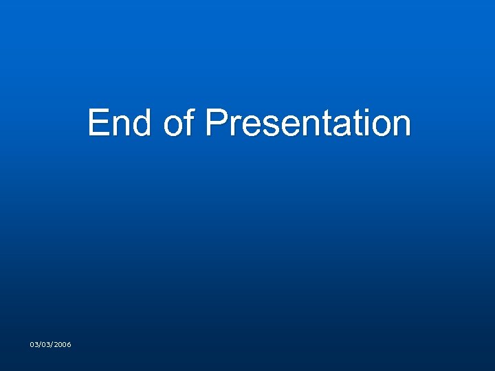 End of Presentation 03/03/2006 