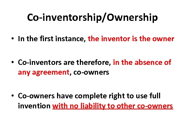 Co-inventorship/Ownership • In the first instance, the inventor is the owner • Co-inventors are