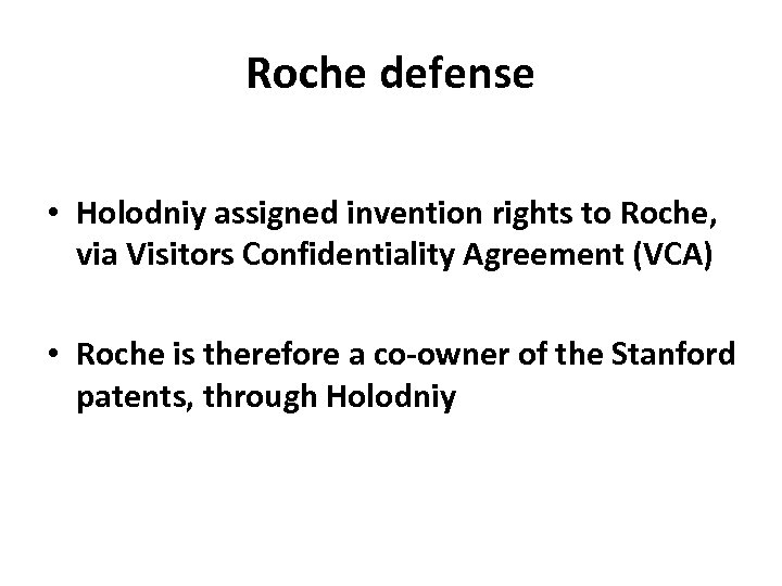 Roche defense • Holodniy assigned invention rights to Roche, via Visitors Confidentiality Agreement (VCA)