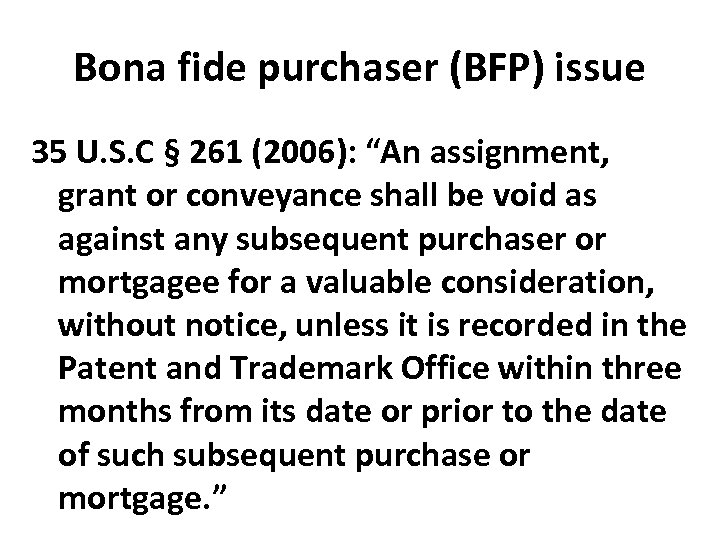 Bona fide purchaser (BFP) issue 35 U. S. C § 261 (2006): “An assignment,