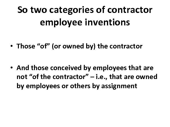 So two categories of contractor employee inventions • Those “of” (or owned by) the