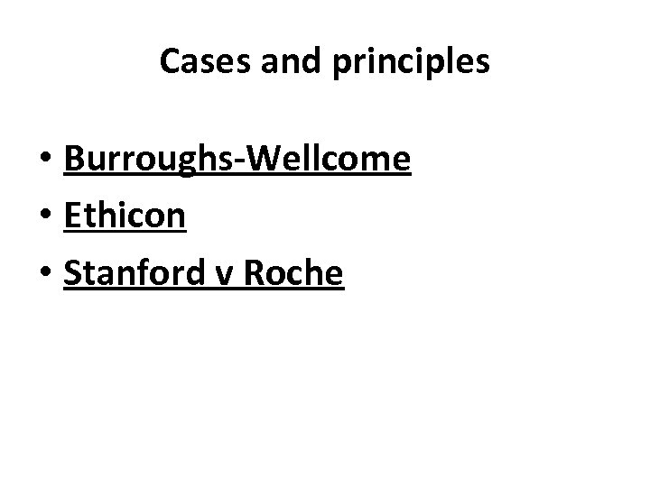 Cases and principles • Burroughs-Wellcome • Ethicon • Stanford v Roche 