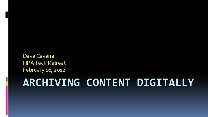 Dave Cavena HPA Tech Retreat February 16, 2012 ARCHIVING CONTENT DIGITALLY 