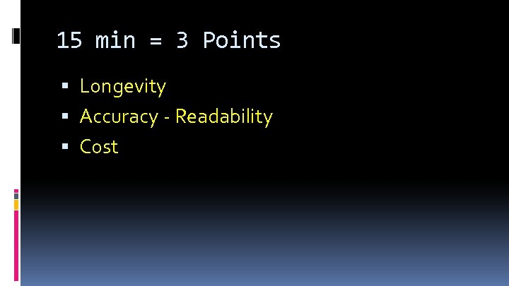 15 min = 3 Points Longevity Accuracy - Readability Cost 