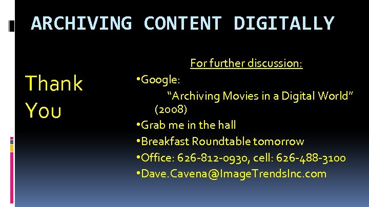 ARCHIVING CONTENT DIGITALLY Thank You For further discussion: • Google: “Archiving Movies in a