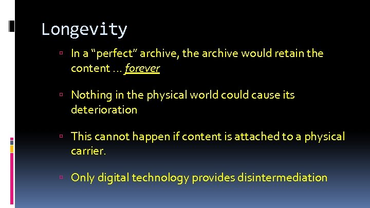 Longevity In a “perfect” archive, the archive would retain the content … forever Nothing