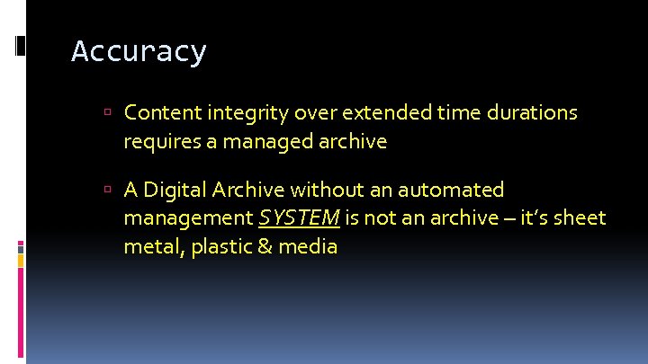 Accuracy Content integrity over extended time durations requires a managed archive A Digital Archive