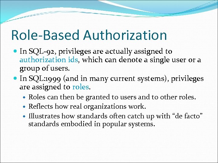 Role-Based Authorization In SQL-92, privileges are actually assigned to authorization ids, which can denote